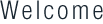 Welcome